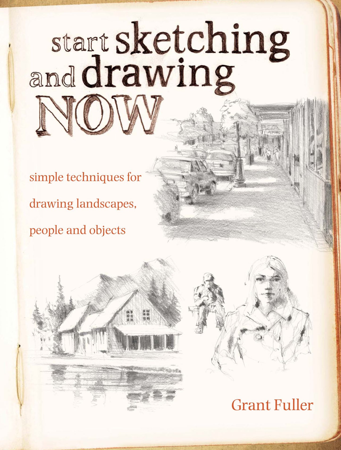Start Sketching & Drawing Now: Simple techniques for drawing landscapes, people and objects