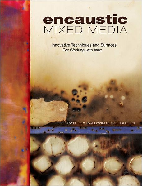 Encaustic Mixed Media: Innovative Techniques and Surfaces for Working With Wax (PagePerfect NOOK Book)