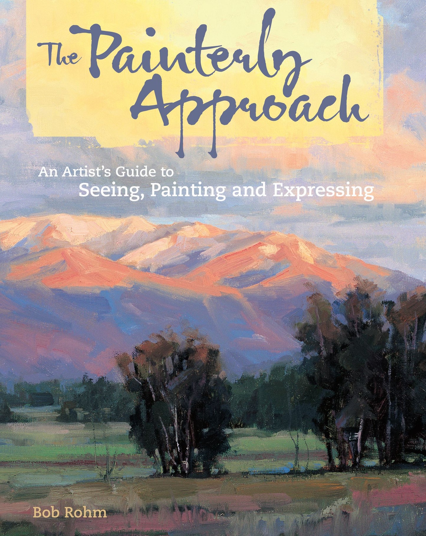 The Painterly Approach: An Artist's Guide To Seeing, Painting And Expressing