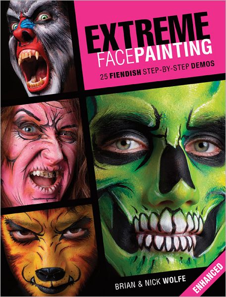 Extreme Face Painting: 25 Fiendish Step-by-Step Demos (Enhanced Edition)