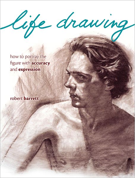 Life Drawing: How To Portray The Figure With Accuracy And Expression (PagePerfect NOOK Book)