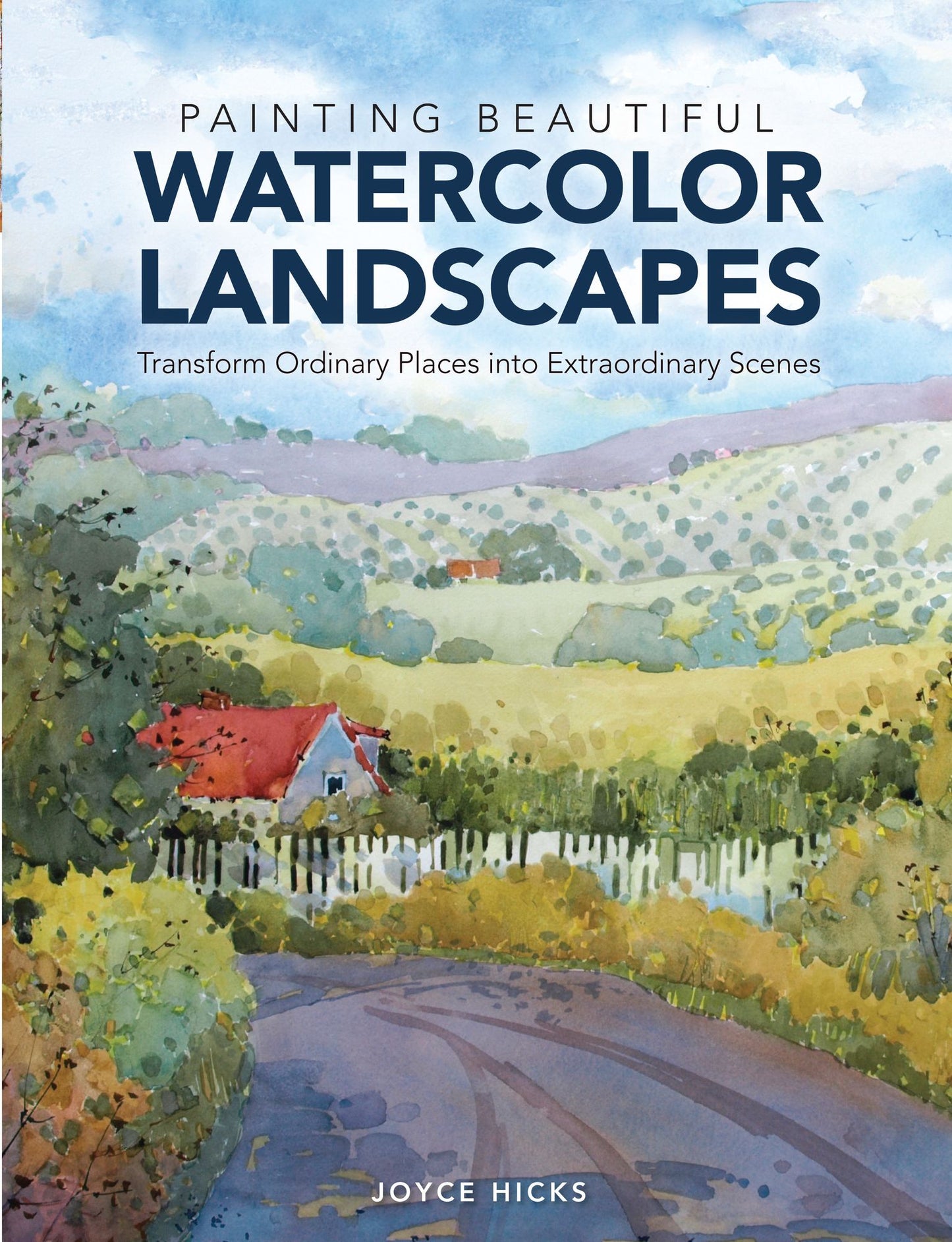 Painting Beautiful Watercolor Landscapes: Transform Ordinary Places into Extraordinary Scenes