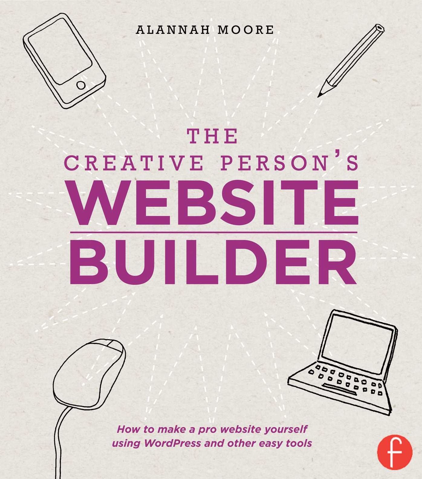 The Creative Person's Website Builder: How to Make a Pro Website Yourself Using WordPress and Other Easy Tools