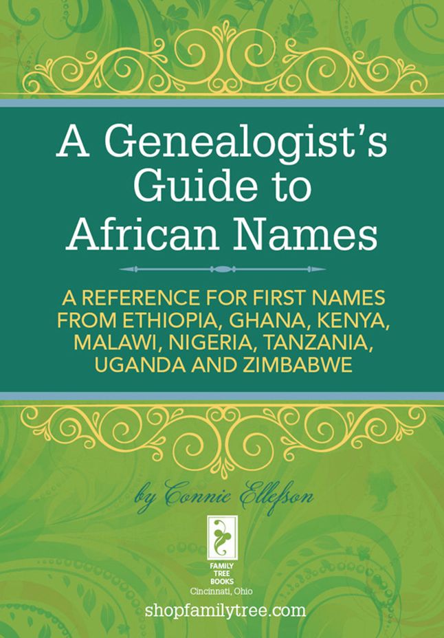 A Genealogist's Guide to African Names: A Reference for First Names from Ethiopia, Ghana, Kenya, Malawi, Nigeria, Tanzania, Uganda and Zimbabwe