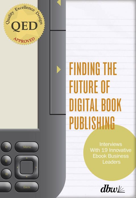 Finding the Future of Digital Book Publishing: "Interviews With 19 Innovative Ebook Business Leaders"