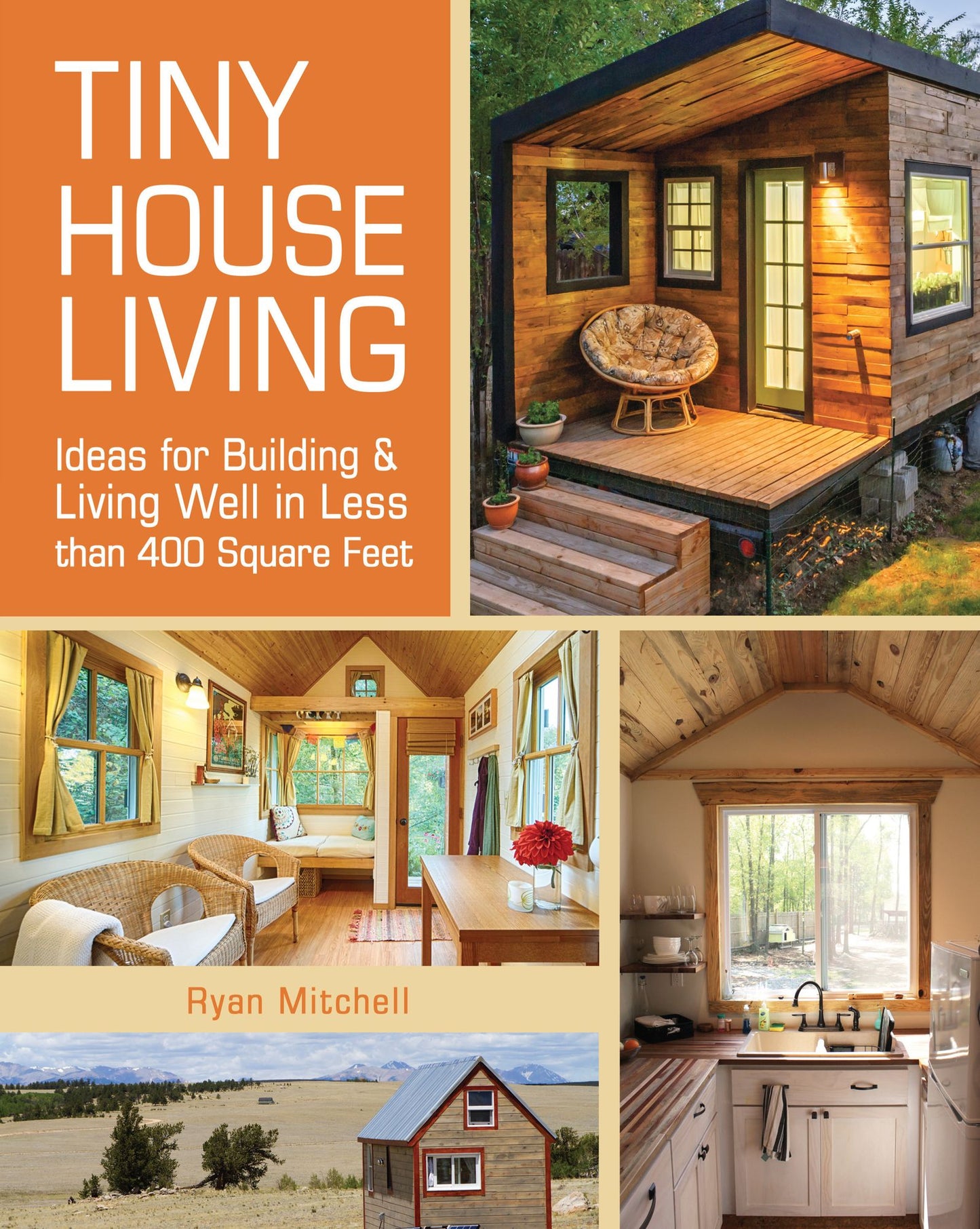 Tiny House Living: Ideas For Building & Living Well in Less than 400 Square Feet