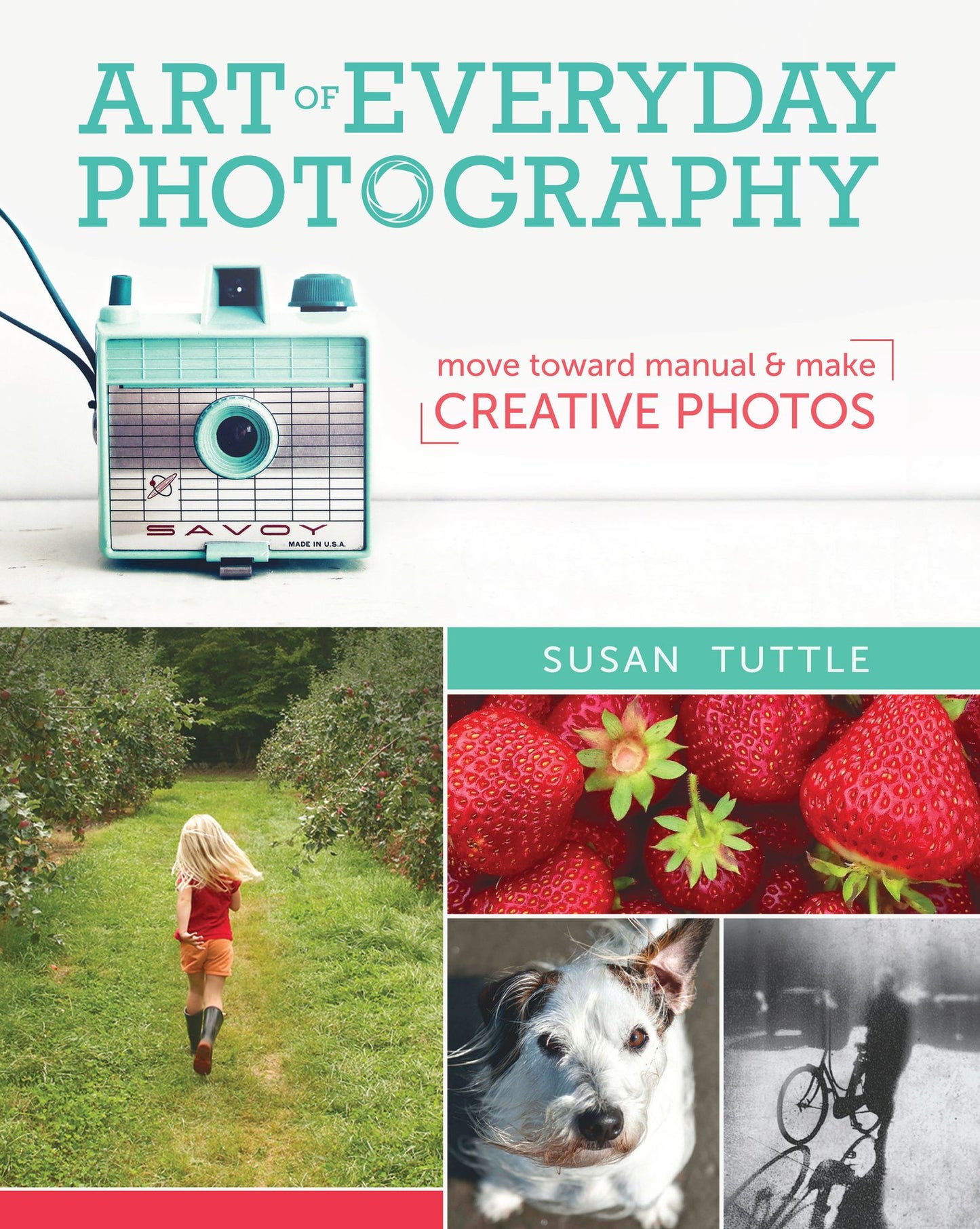 Art of Everyday Photography: Move Toward Manual and Make Creative Photos