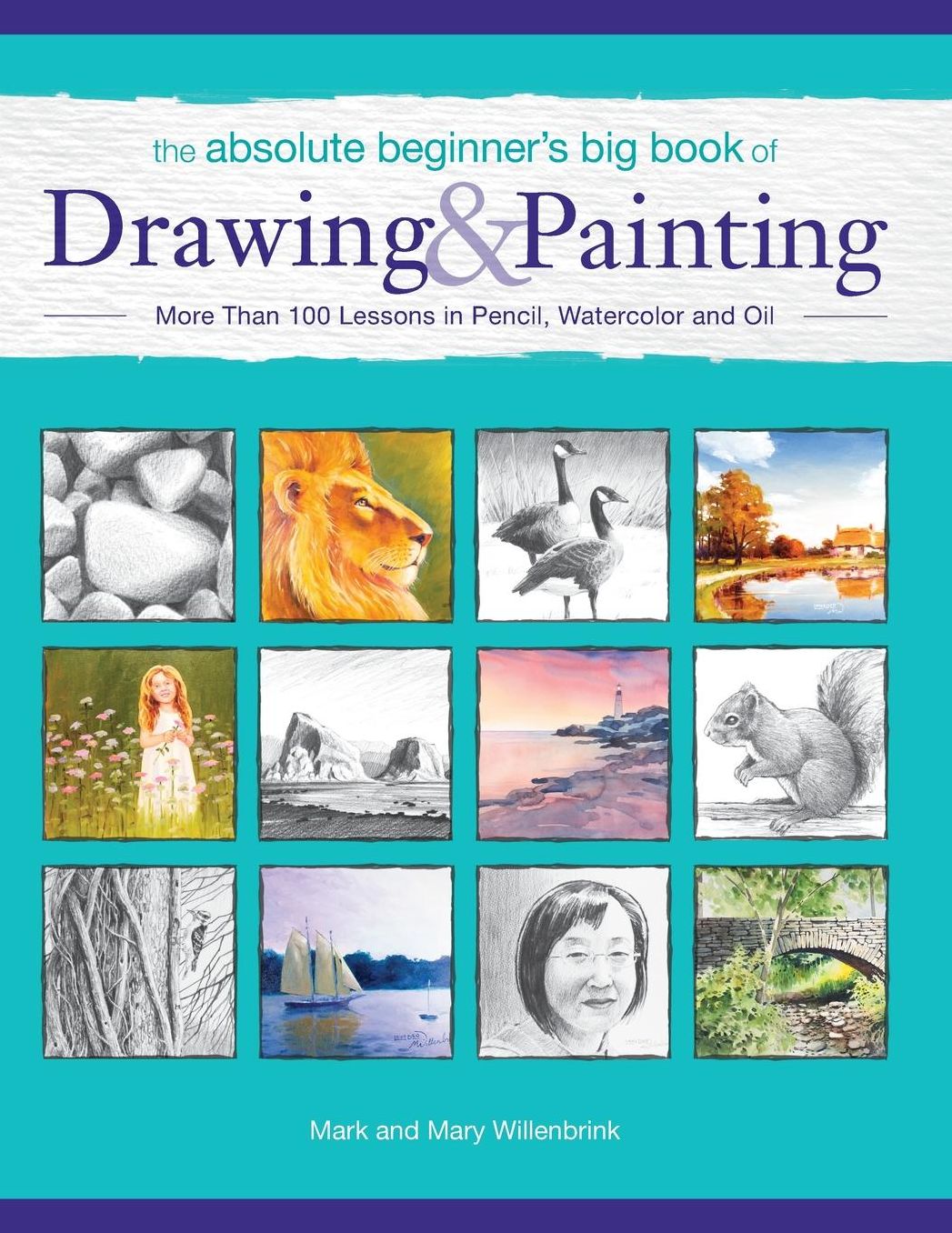 The Absolute Beginner's Big Book of Drawing & Painting : More Than 100 Lessons in Pencil, Watercolor and Oil