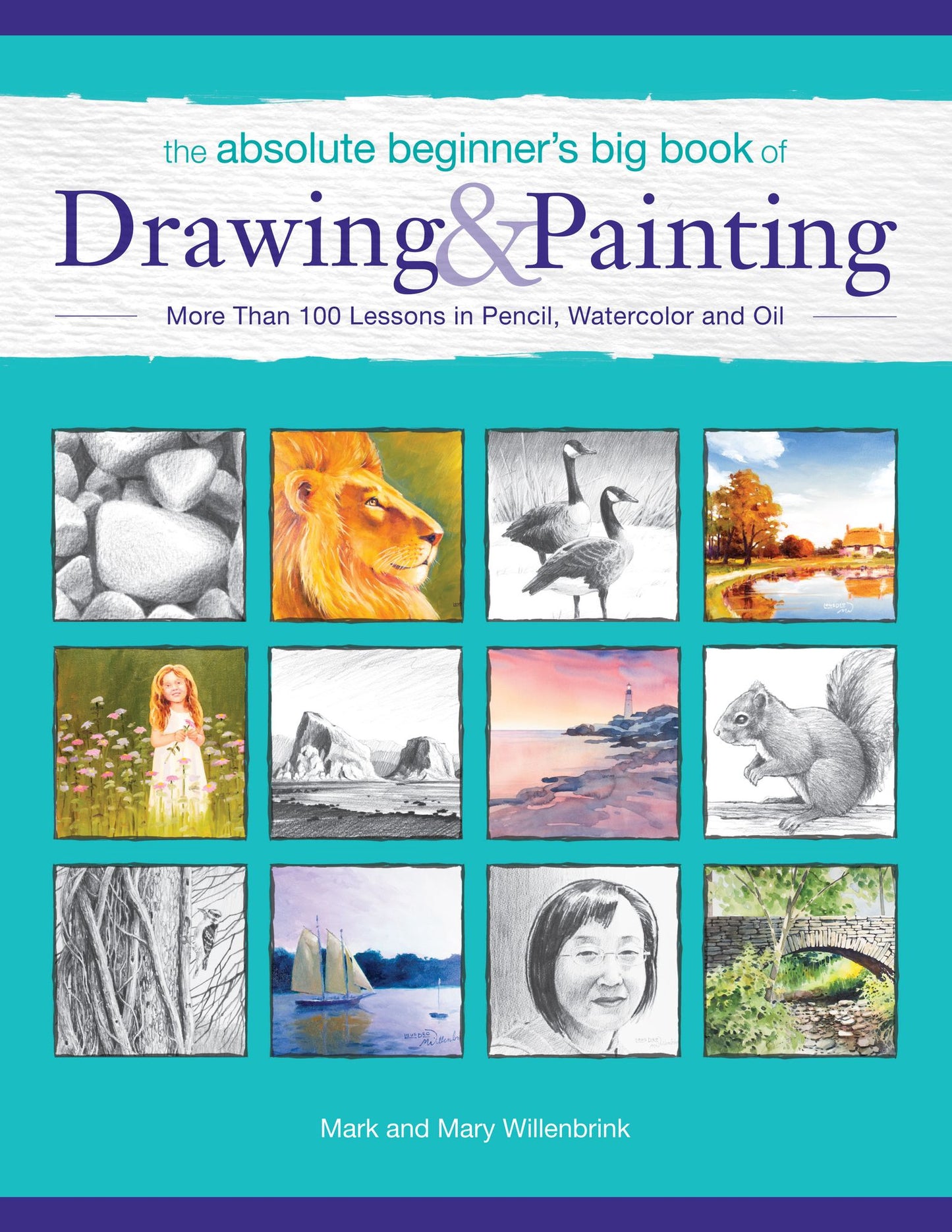 The Absolute Beginner's Big Book of Drawing and Painting: More Than 100 Lessons in Pencil, Watercolor and Oil