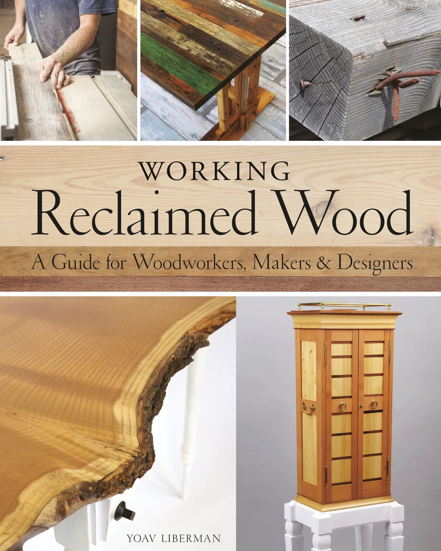 Working Reclaimed Wood: A Guide for Woodworkers, Makers Designers