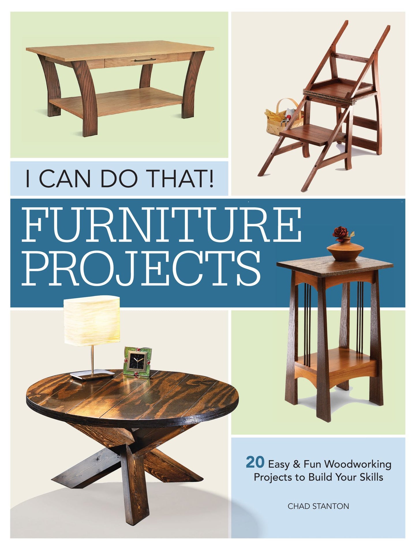 I Can Do That - Furniture Projects: 20 Easy #x00026; Fun Woodworking Projects to Build Your Skills