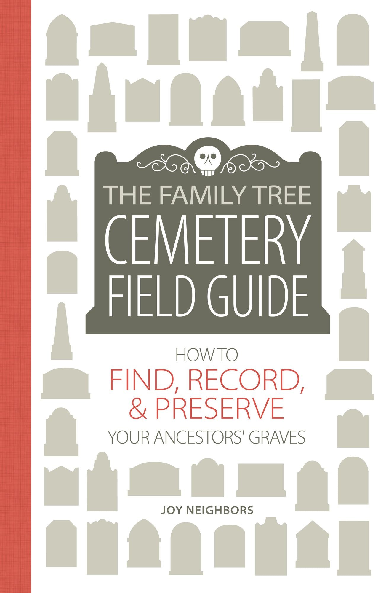 The Family Tree Cemetery Field Guide: How to Find, Record, and Preserve Your Ancestors' Graves