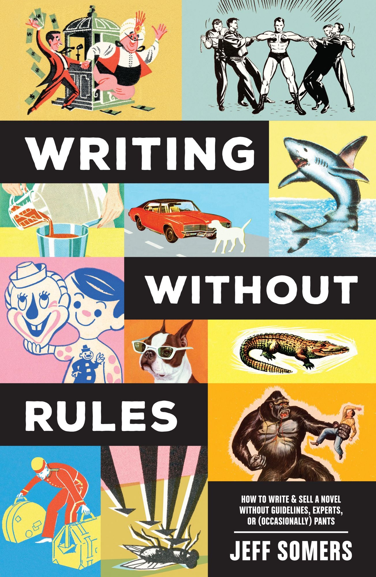Writing Without Rules: How to Write & Sell a Novel Without Guidelines, Experts, or (Occasionally) Pants