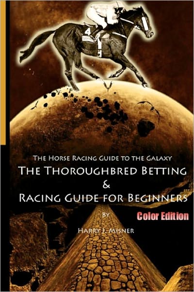 The Horse Racing Guide to the Galaxy - Color Edition the Kentucky Derby - Preakness - Belmont: The Must Have Thoroughbred Race Track Handicapping and Betting Book for Beginners