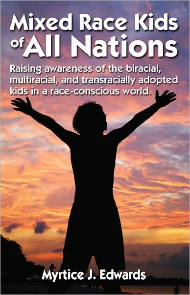 Mixed Race Kids of All Nations: Raising Awareness of the Biracial, Multiracial, and Transracially Adopted Kids in a Race-Conscious World