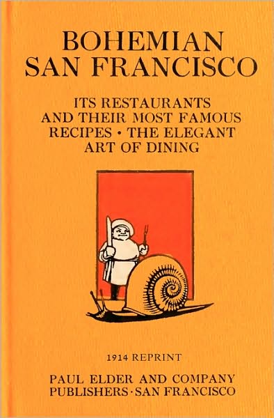 Bohemian San Francisco: Its Restaurants and Their Most Famous Recipes; the Elegant Art of Dining (1914 Reprint)