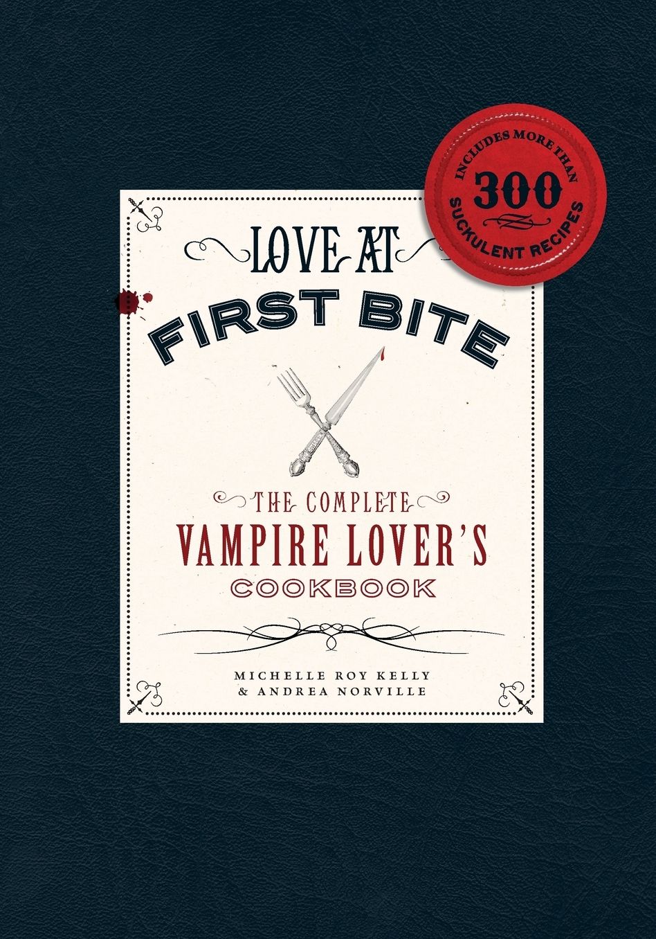 Love at First Bite: The Complete Vampire Lover's Cookbook