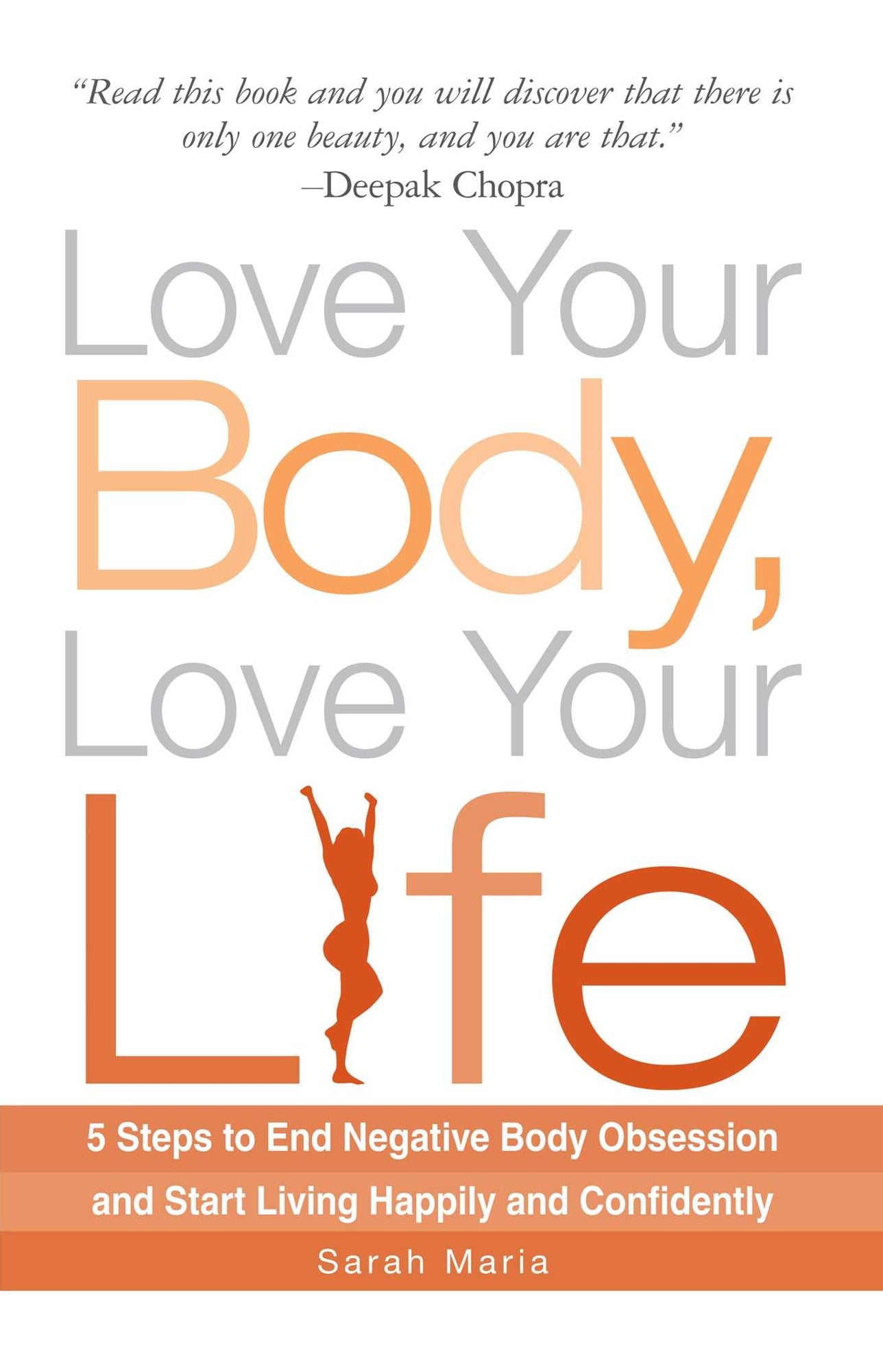 Love Your Body, Love Your Life: 5 Steps to End Negative Body Obsession and Start Living Happily and Confidently