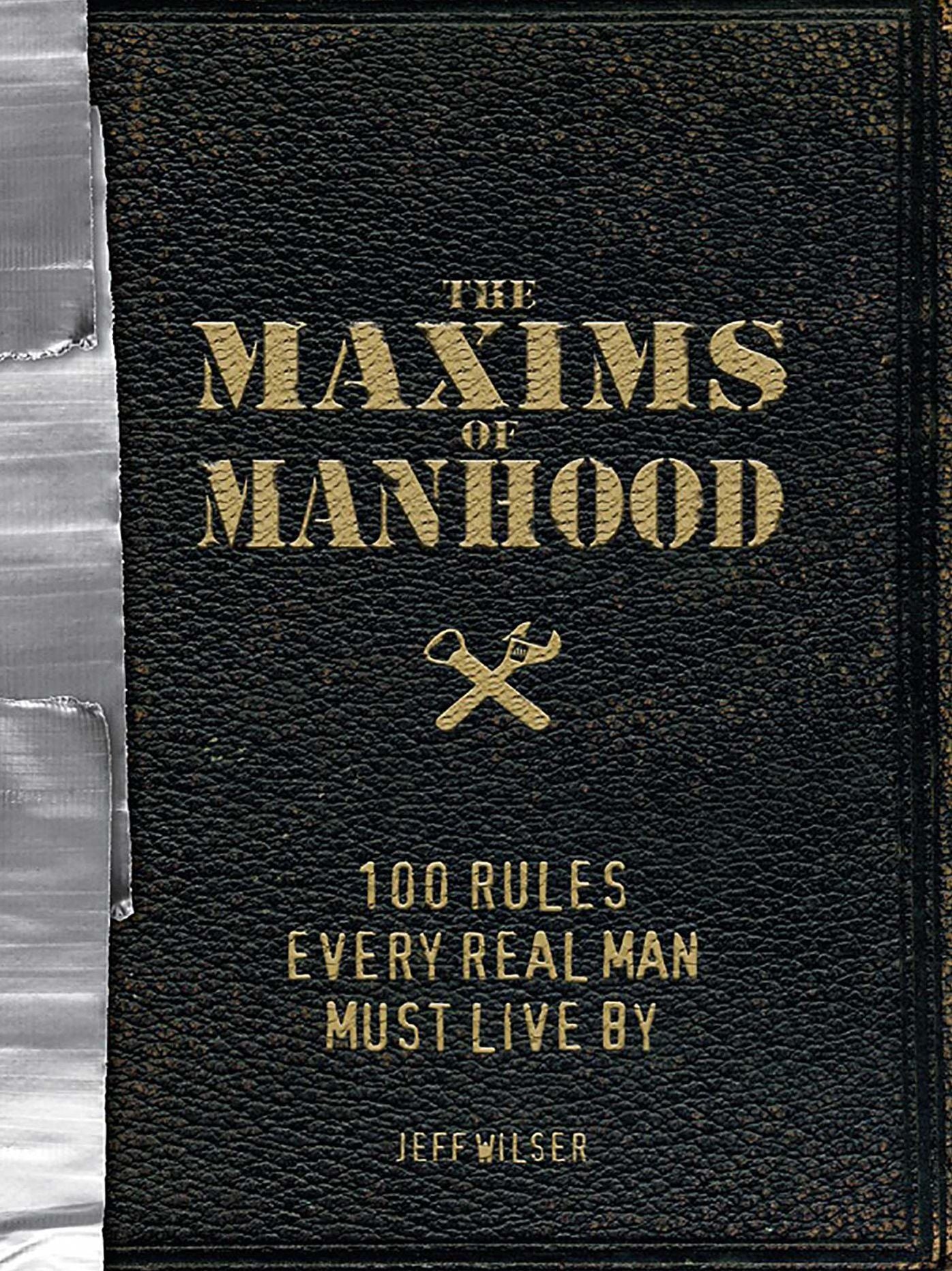 The Maxims of Manhood: 100 Rules Every Real Man Must Live By