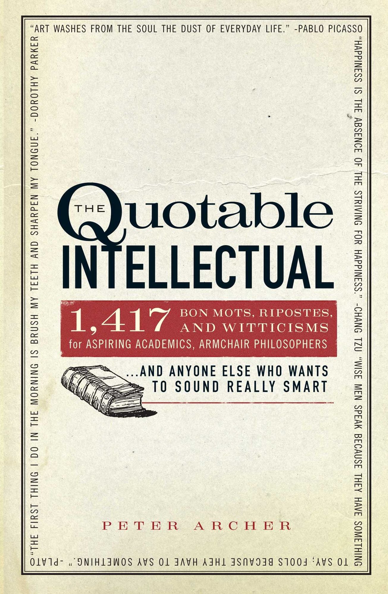 The Quotable Intellectual: 1,417 Bon Mots, Ripostes, and Witticisms for Aspiring Academics, Armchair Philosophers...And Anyone Else Who Wants to Sound Really Smart