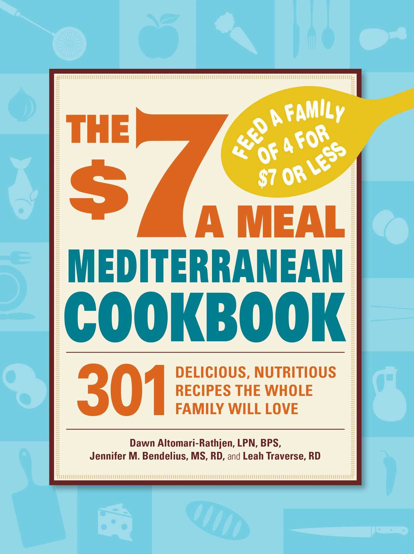 The $7 a Meal Mediterranean Cookbook: 301 Delicious, Nutritious Recipes the Whole Family Will Love