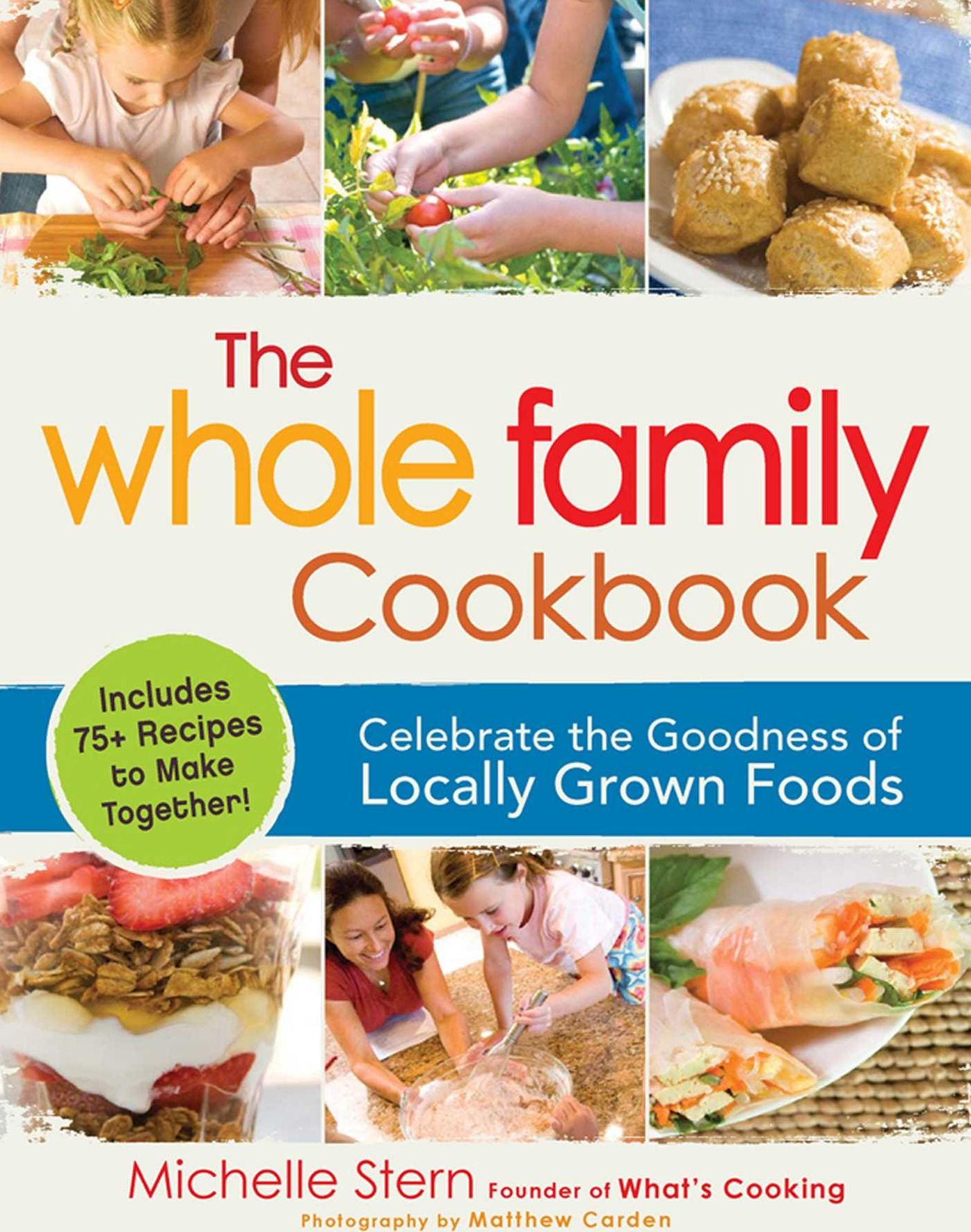 The Whole Family Cookbook: Celebrate the goodness of locally grown foods