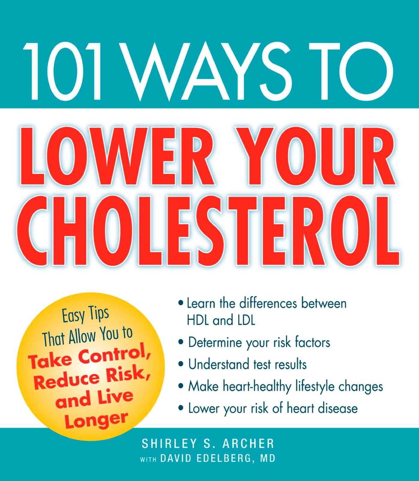 101 Ways to Lower Your Cholesterol: Easy Tips that Allow You to Take Control, Reduce Risk, and Live Longer