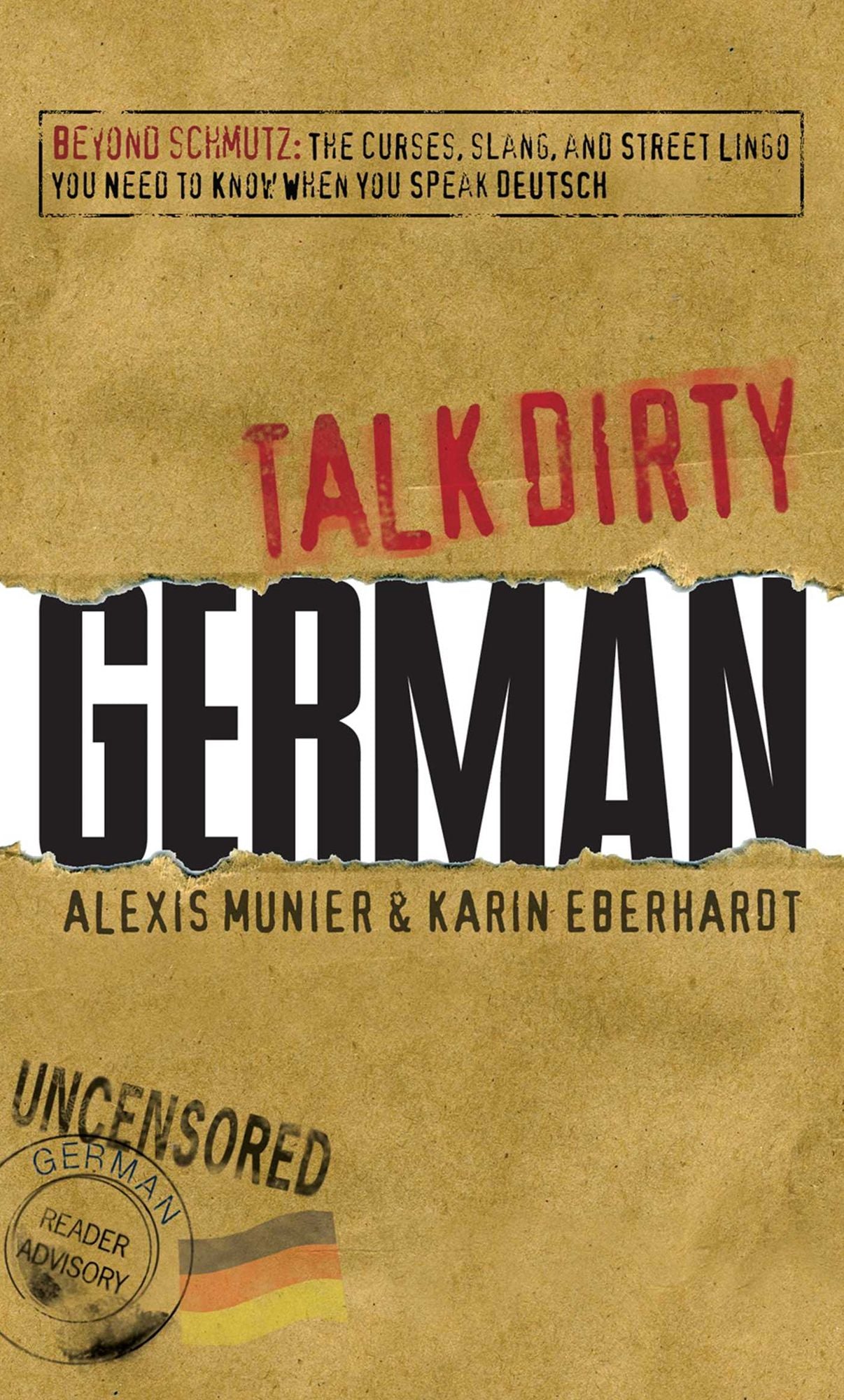 Talk Dirty German: Beyond Schmutz - The curses, slang, and street lingo you need to know to speak Deutsch