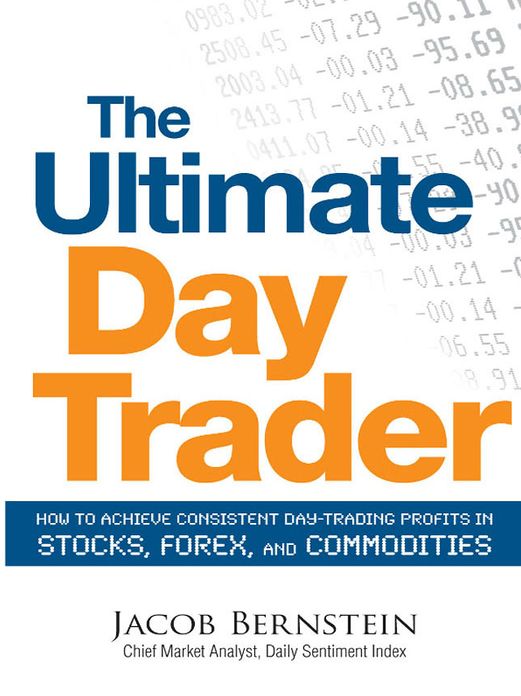 The Ultimate Day Trader: How to Achieve Consistent Day Trading Profits in Stocks, Forex, and Commodities