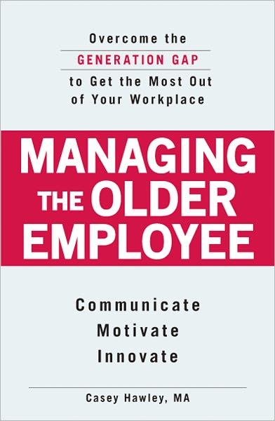 Managing the Older Employee: Overcome the Generation Gap to Get the Most Out of Your Workplace (PagePerfect NOOK Book)