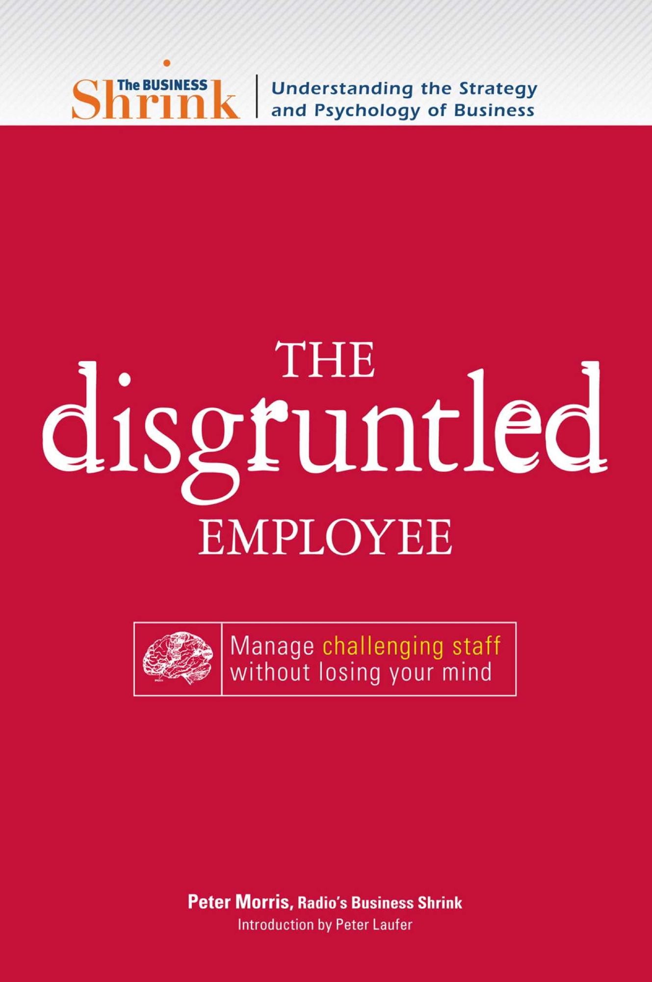 The Business Shrink - The Disgruntled Employee: Manage Challenging Staff Without Losing Your Mind