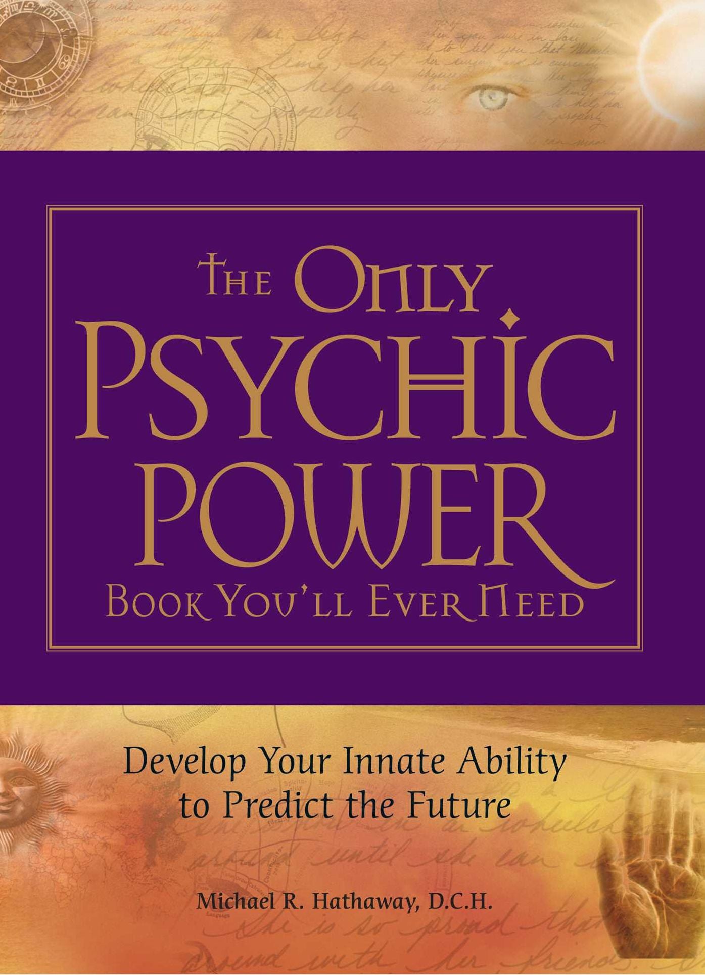 The Only Psychic Power Book You'll Ever Need: Discover Your Innate Ability Predict the Future