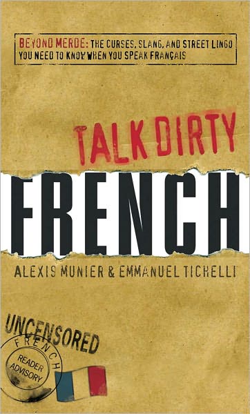 Talk Dirty French: Beyond Merde: The curses, slang, and street lingo you need to Know when you speak francais (PagePerfect NOOK Book)