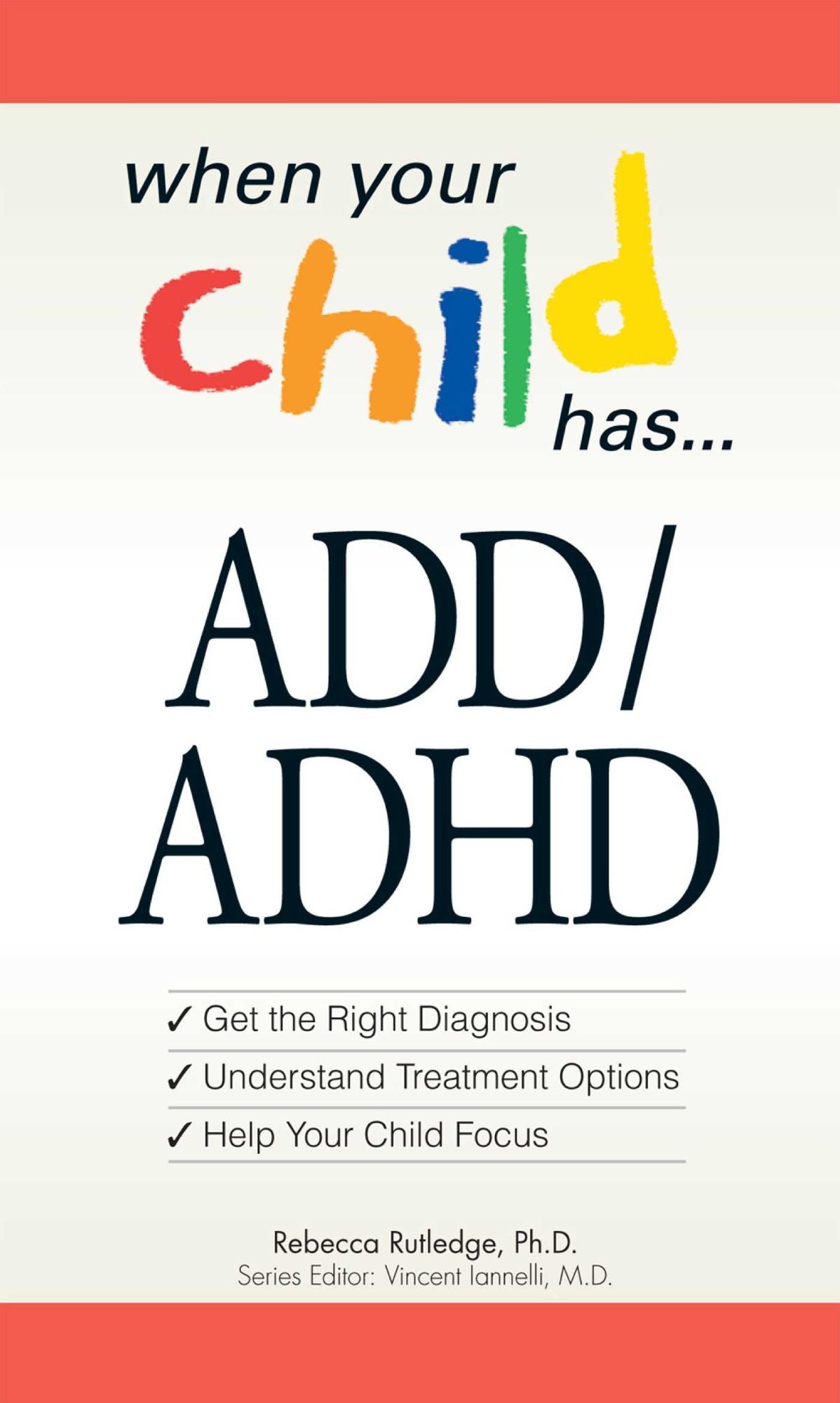 When Your Child Has . . . ADD/ADHD: *Get the Right Diagnosis *Understand Treatment Options *Help Your Child Focus