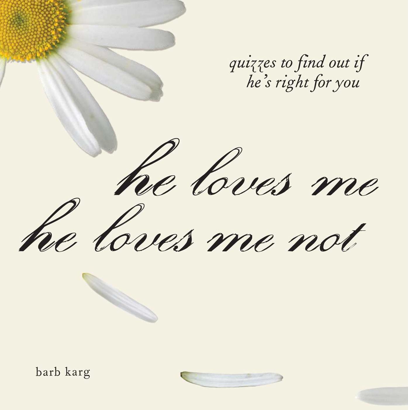 He Loves Me, He Loves Me Not: Quizzes to Find out if He's Right for you