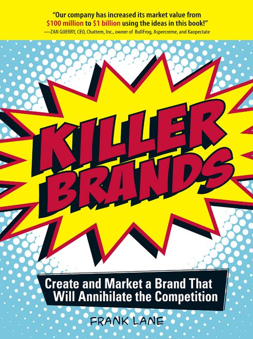 Killer Brands: Create and Market a Brand That Will Annihilate the Competition