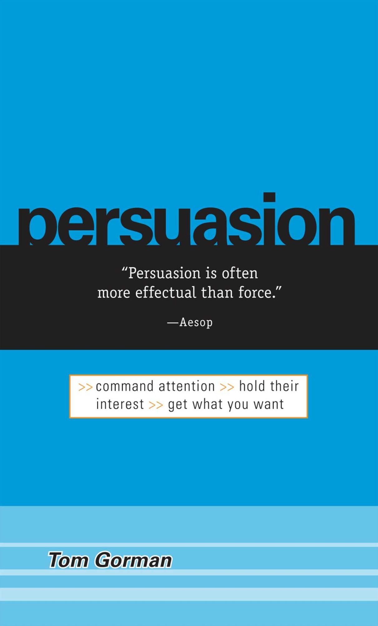 Persuasion: Command Attention / Hold Their Interest / Get What You Want