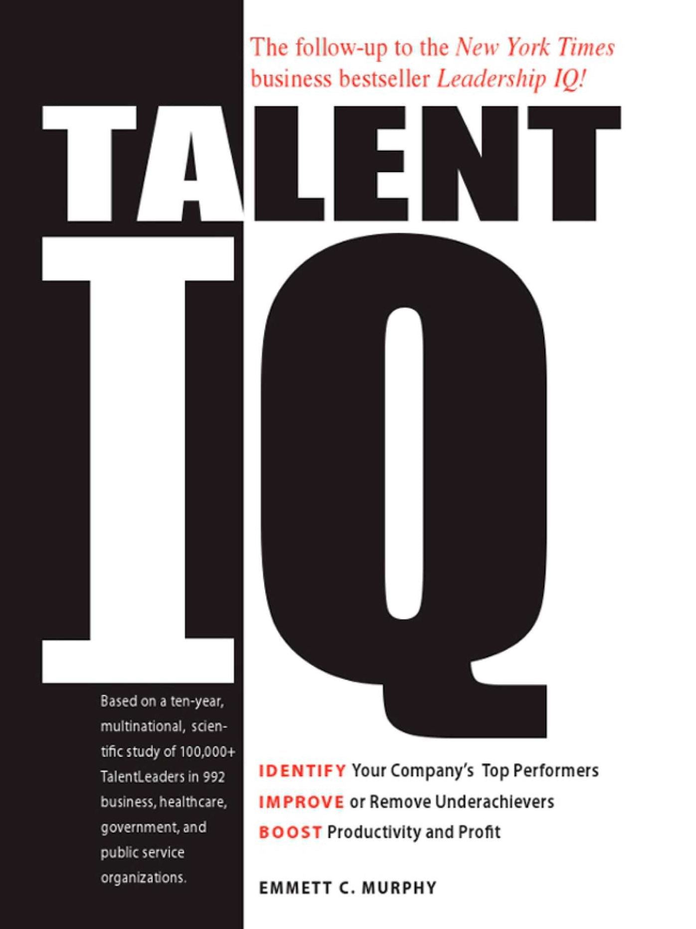 Talent IQ: Identify Your Company's Top Performers, Improve or Remove Underachievers, Boost Productivity and Profit