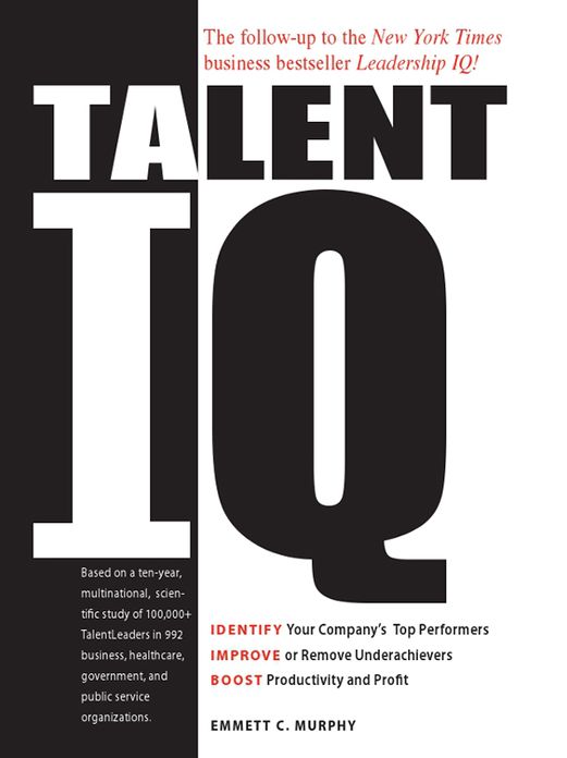 Talent IQ: Identify Your Company's Top Performers, Improve or Remove Underachievers, Boost Productivity and Profit
