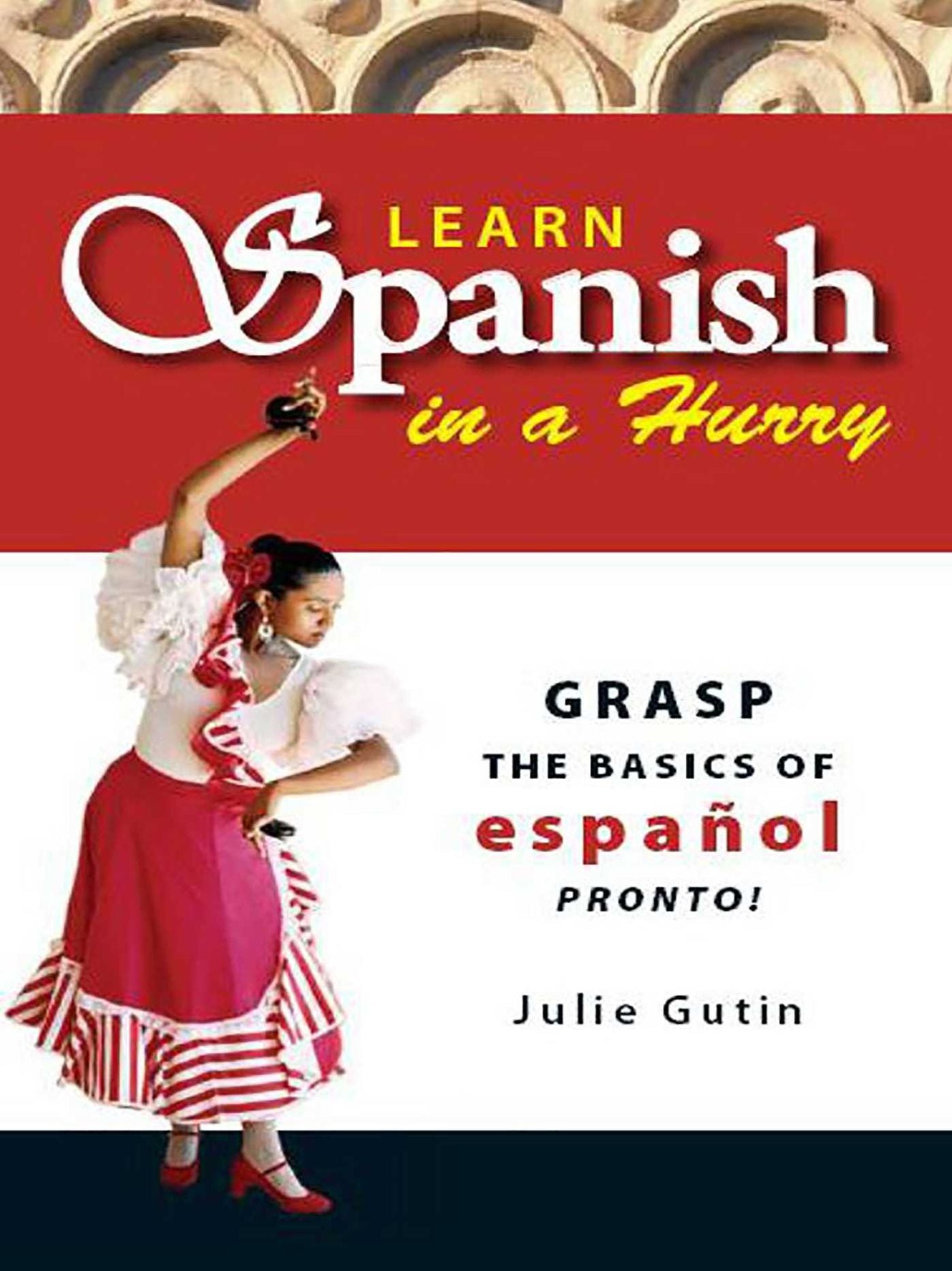 Learn Spanish In A Hurry: Grasp the Basics of Espanol Pronto!