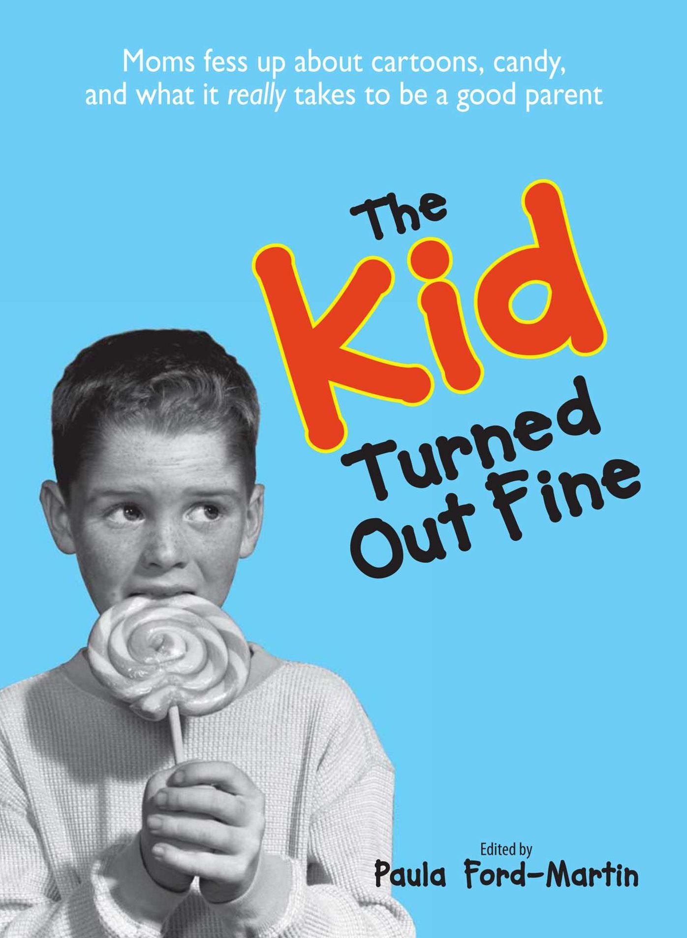 The Kid Turned Out Fine: Moms Fess Up About Cartoons, Candy, And What It Really Takes to Be a Good Parent