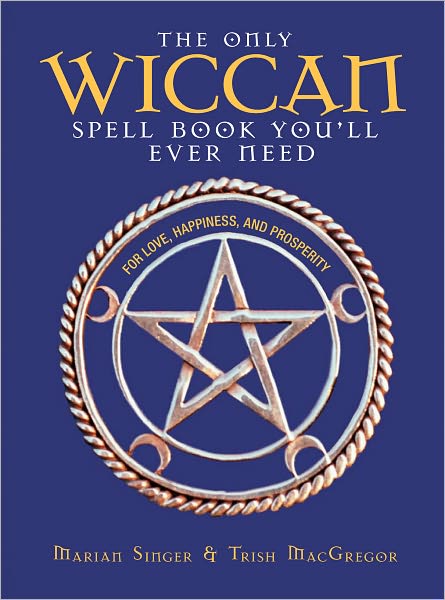The Only Wiccan Spell Book You'll Ever Need: For Love, Happiness, and Prosperity (PagePerfect NOOK Book)