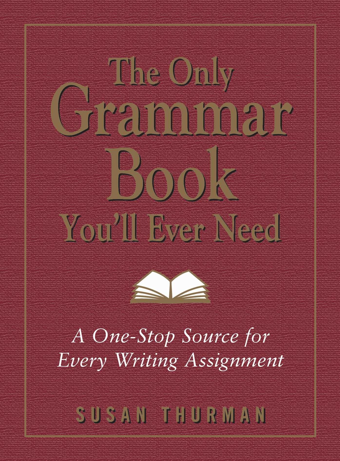 The Only Grammar Book You'll Ever Need: A One-Stop Source for Every Writing Assignment