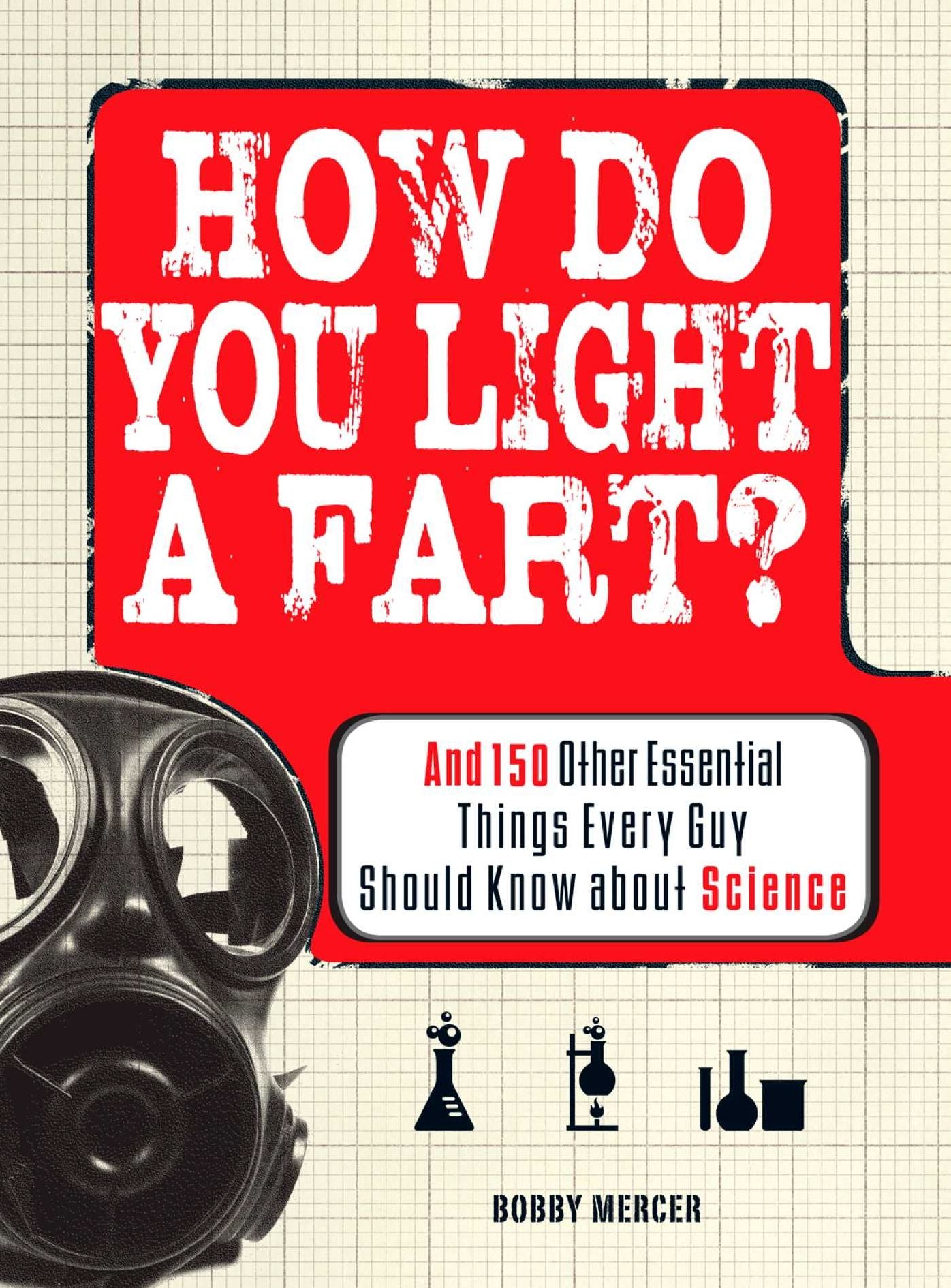 How Do You Light a Fart?: And 150 Other Essential Things Every Guy Should Know about Science
