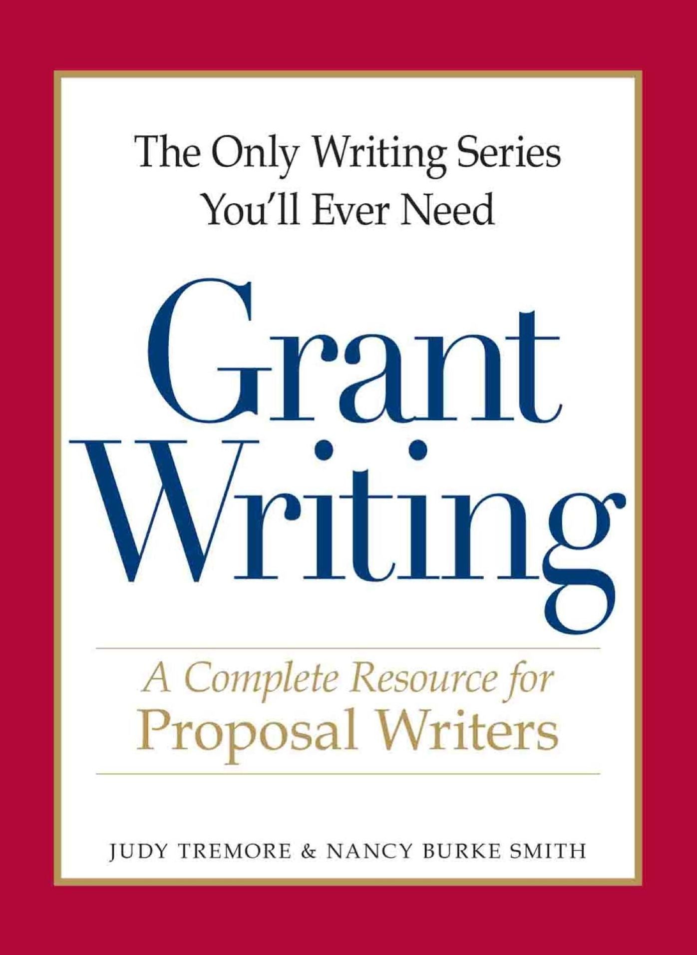 The Only Writing Series You'll Ever Need - Grant Writing: A Complete Resource for Proposal Writers