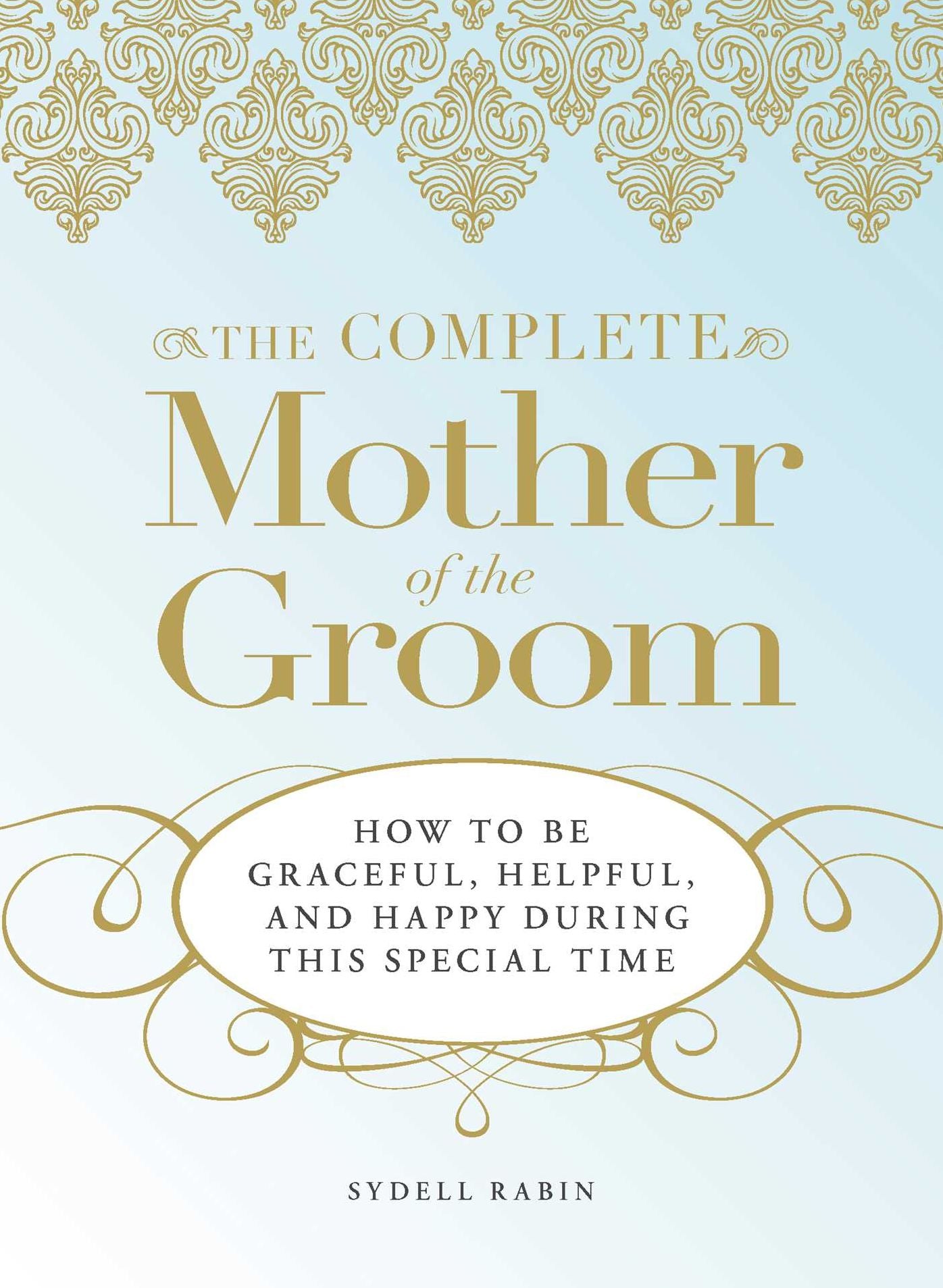 The Complete Mother of the Groom: How to be Graceful, Helpful and Happy During This Special Time