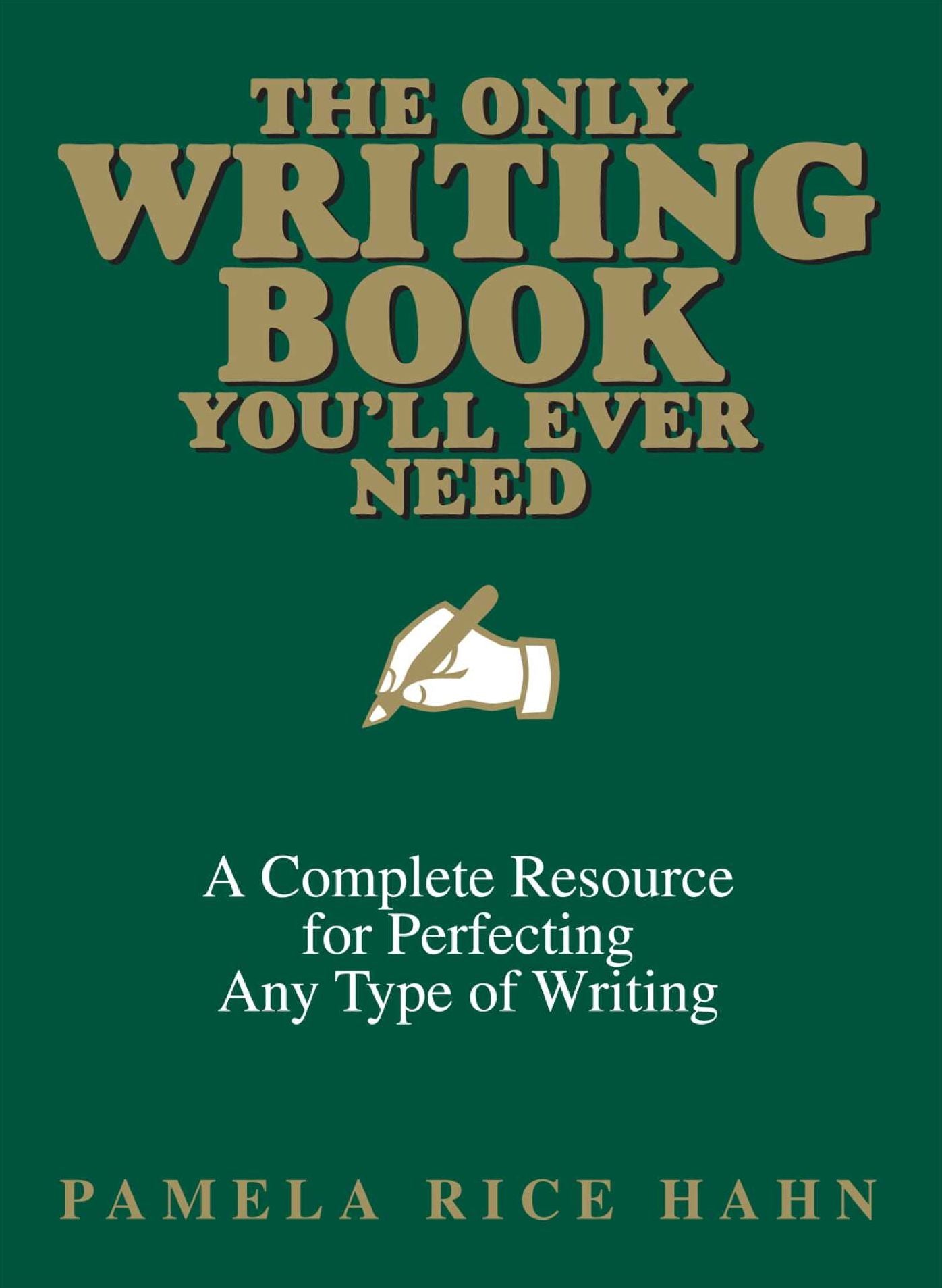 The Only Writing Book You'll Ever Need: A Complete Resource For Perfecting Any Type Of Writing