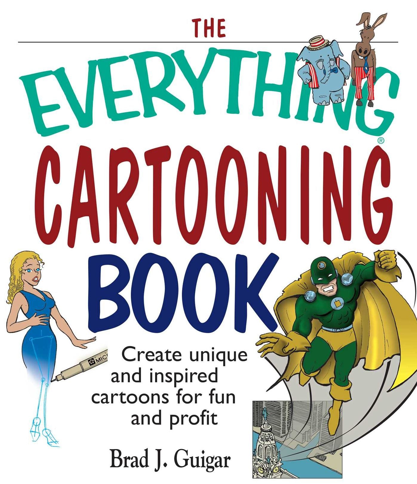 The Everything Cartooning Book: Create Unique And Inspired Cartoons For Fun And Profit