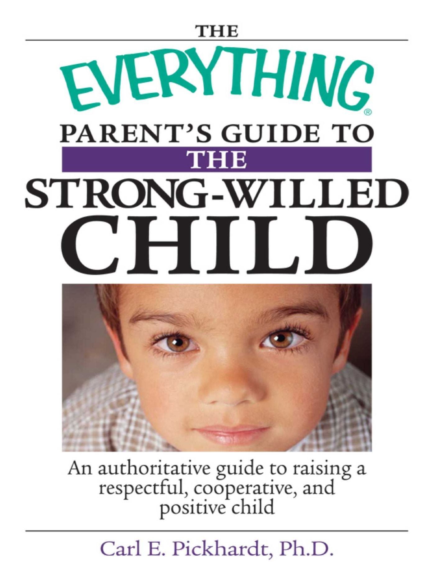 The Everything Parent's Guide To The Strong-Willed Child: An Authoritative Guide to Raising a Respectful, Cooperative, And Positive Child