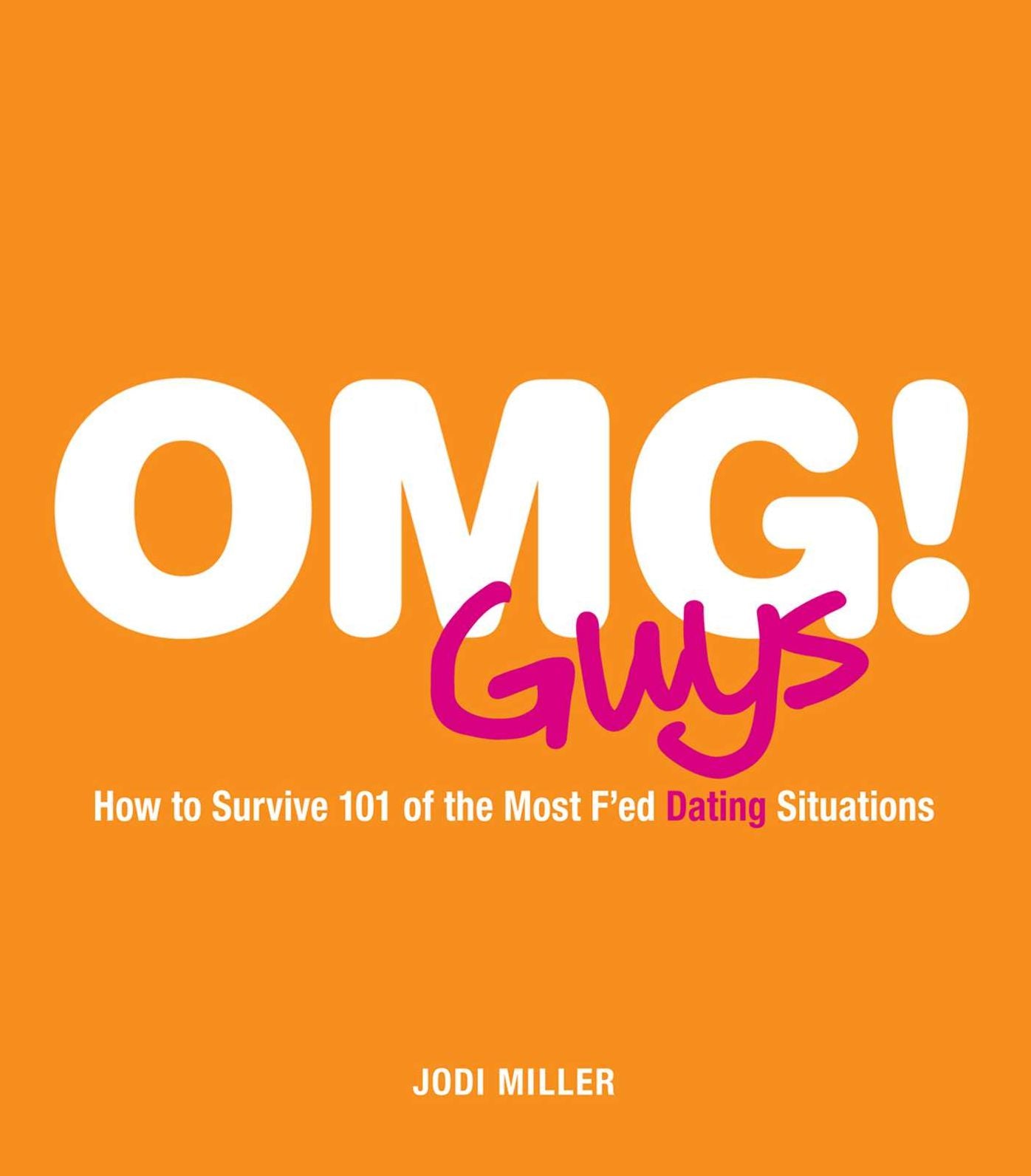 OMG! Guys: How to Survive 101 of the Most F'ed Dating Situations